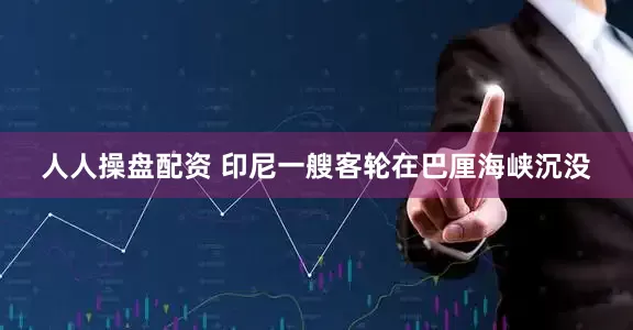 人人操盘配资 印尼一艘客轮在巴厘海峡沉没