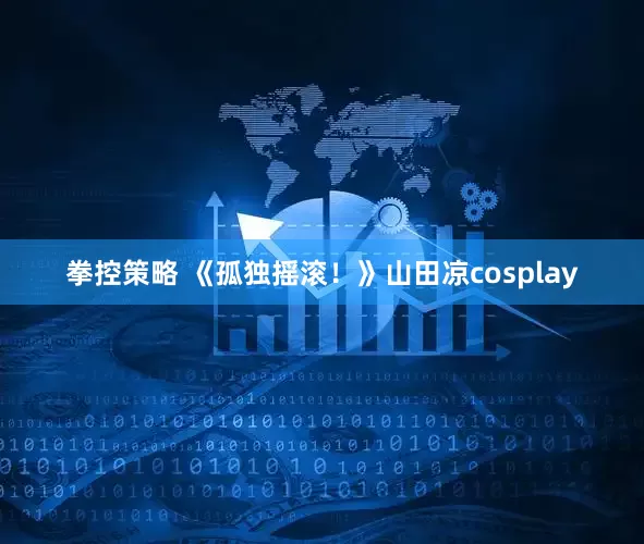 拳控策略 《孤独摇滚!》山田凉cosplay